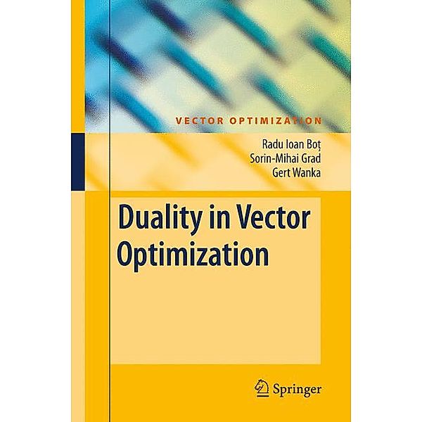 Duality in Vector Optimization, Radu Ioan Bot, Sorin-Mihai Grad, Gert Wanka