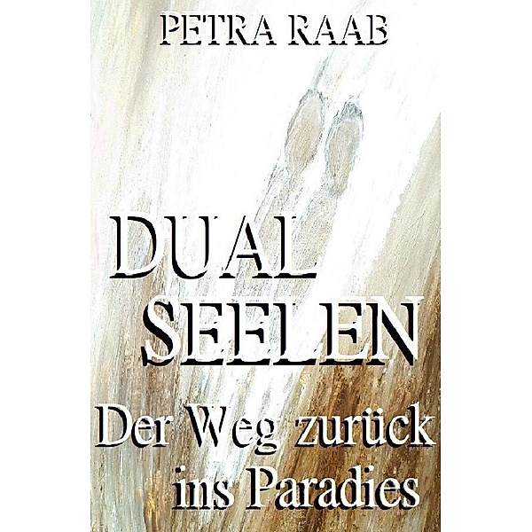 Dualseelen - Der Weg zurück ins Paradies, Petra Raab