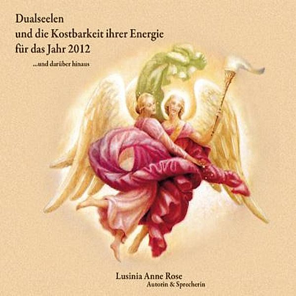 Dualseelen und die Kostbarkeit ihrer Energie für das Jahr 2012 ... und darüber hinaus, Lusinia Anne Rose