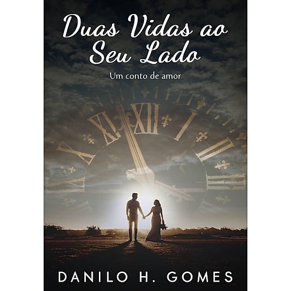 Duas Vidas ao Seu Lado: Um conto de amor, Danilo H. Gomes