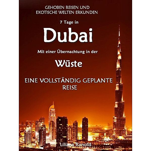 DUBAI: Dubai mit einer Übernachtung in der Wüste - eine vollständig geplante Reise! DER NEUE DUBAI REISEFÜHRER 2017, Liliana Ranold