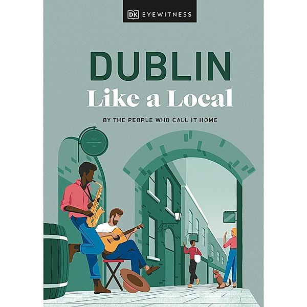 Dublin Like a Local / Local Travel Guide, DK Eyewitness, Nicola Brady, Eadaoin Fitzmaurice