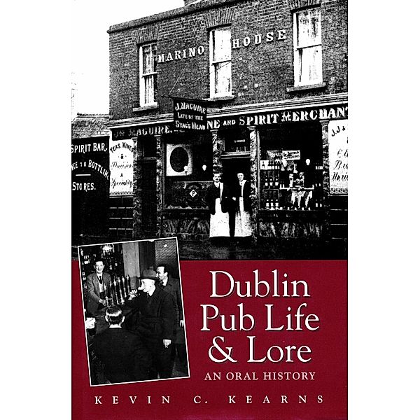 Dublin Pub Life and Lore - An Oral History of Dublin's Traditional Irish Pubs, Kevin C. Kearns