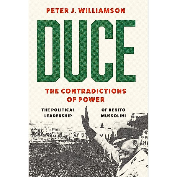 Duce: The Contradictions of Power, Peter J. Williamson