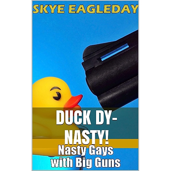 Duck Dy-Nasty! (Nasty Gays with Big Guns), Skye Eagleday