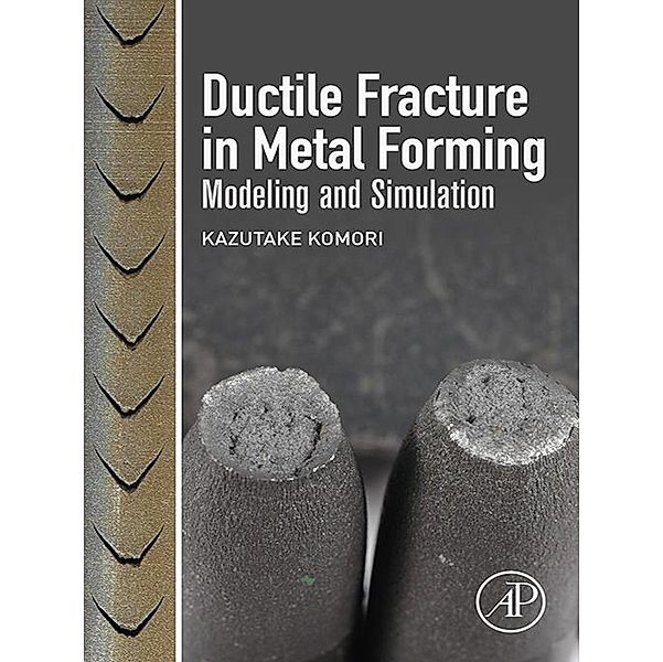 Ductile Fracture in Metal Forming, Kazutake Komori