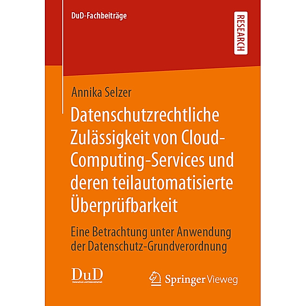 DuD-Fachbeiträge / Datenschutzrechtliche Zulässigkeit von Cloud-Computing-Services und deren teilautomatisierte Überprüfbarkeit, Annika Selzer