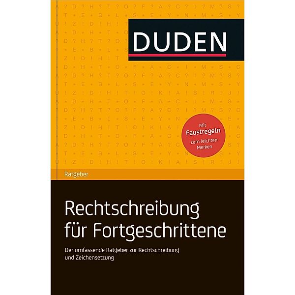 Duden: Duden Ratgeber - Deutsche Rechtschreibung für Fortgeschrittene, Dudenredaktion