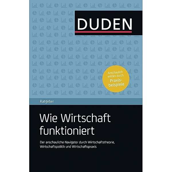 Duden Ratgeber - Wie Wirtschaft funktioniert / Duden, Robert Dornau, Friedrich Heinemann, Claudia Storböck, Andrea Szczesny