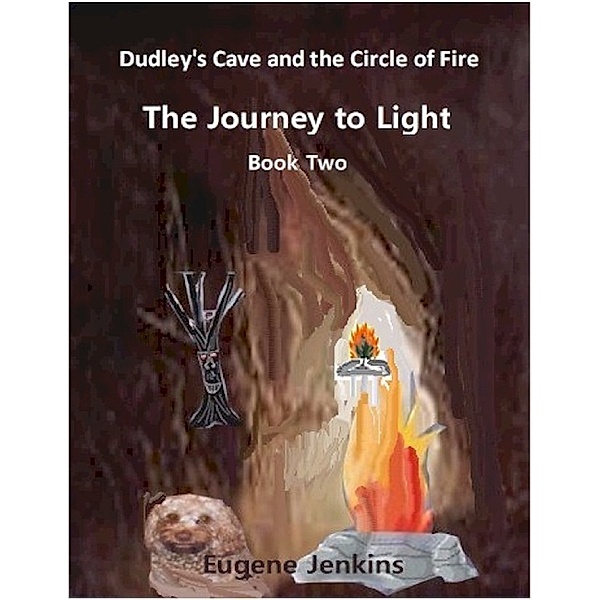 Dudley's Cave and the Circle of Fire: Journey to Light Book Two, Eugene Jenkins