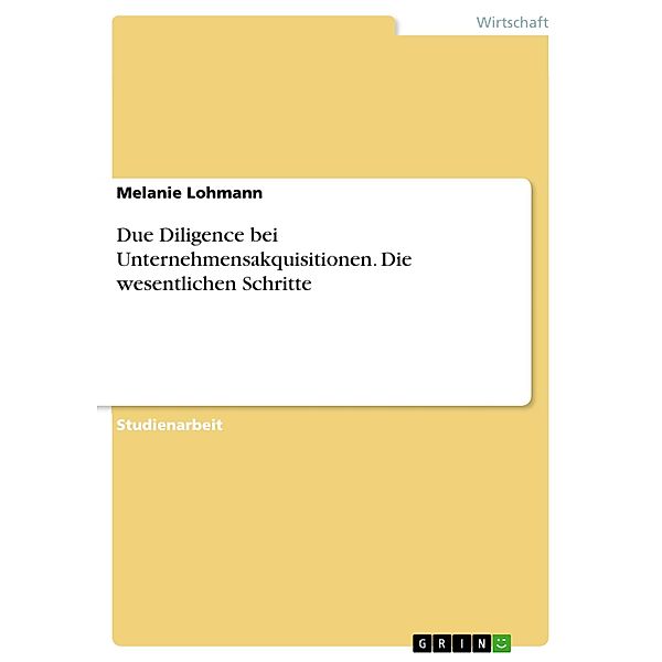 Due Diligence bei Unternehmensakquisitionen. Die wesentlichen Schritte, Melanie Lohmann