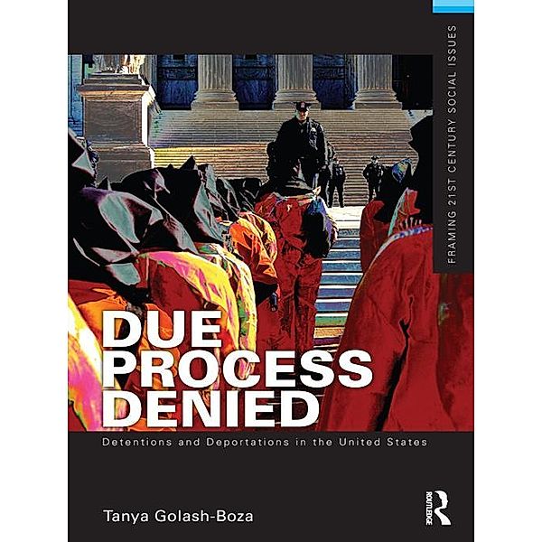 Due Process Denied: Detentions and Deportations in the United States, Tanya Golash-Boza