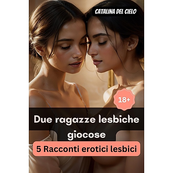 Due ragazze lesbiche giocose |  5 Racconti erotici lesbici, Catalina del Cielo