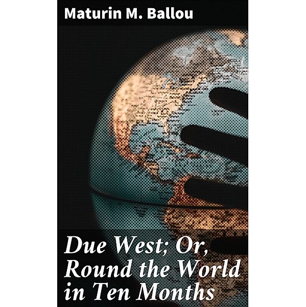 Due West; Or, Round the World in Ten Months, Maturin M. Ballou