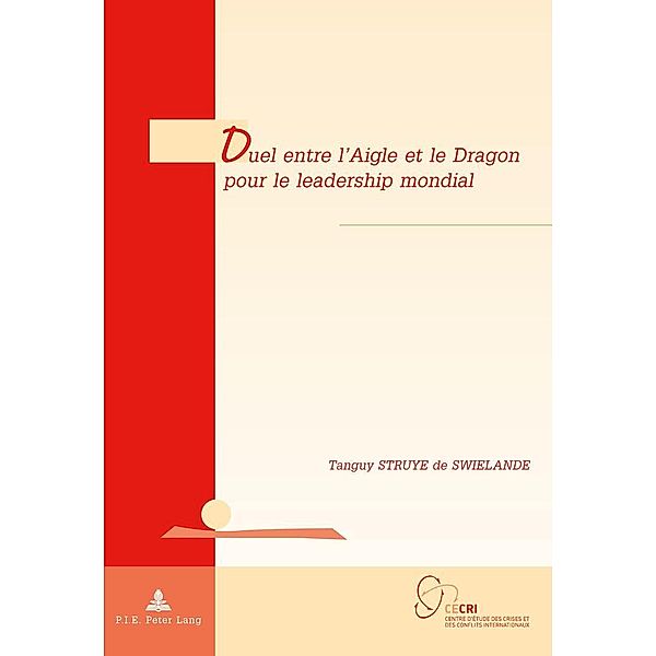 Duel entre l'Aigle et le Dragon pour le leadership mondial / P.I.E-Peter Lang S.A., Editions Scientifiques Internationales, Struye de Swielande Tanguy Struye de Swielande