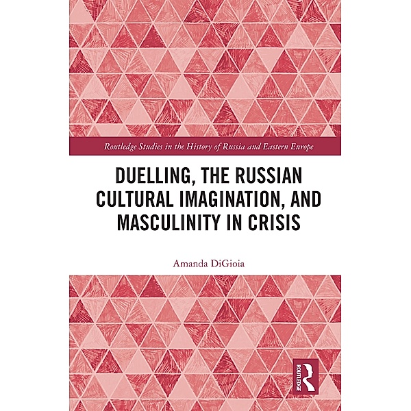 Duelling, the Russian Cultural Imagination, and Masculinity in Crisis, Amanda Digioia