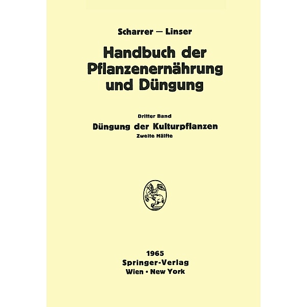 Düngung der Kulturpflanzen 2 / Handbuch der Pflanzenernährung und Düngung Bd.3 / 2, N. Atanasiu, Diplomgärtnerin Liselotte Forchthammer, Ing. W. Frohner, A. Fruhstorfer, Direktor L. Gisiger, M. Gökgöl, W. Gruppe, C. Heinemann, Dozent W. Jahn-Deesbach, J. Jung, h. c. E. Klapp, W. Baden, L. M. Kopetz, H. Kraut, P. W. Kürten, H. Linser, -Ing. H. Löcker, H. Lüdecke, Direktor F. Mappes, A. v. Müller, W. Müller, h. c. K. Nehring, -Ing. agr. habil. F. Baltin, K. -H. Neumann, F. Penningsfeld, Dozent Dipl. -Ing. Edith Primost, habil. H. Rüther, K. Schmid, H. Schröder, Priv. -Doz. W. Schuster, Direktor habil. O. Siegel, Dipl. -Ing. O. Steineck, Dipl. -Ing. R. Steiner, L. D. Baver, V. Tay?i, Hannellore Will, Priv. -Doz. W. Wirths, F. Zattler, Dipl. -Ing. A. Blamauer, Boguslawski, Diplomlandwirt K. Bräunlich, Diplomlandwirt D. Brüning, Professeur Y. Coïc