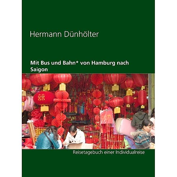 Dünhölter, H: Mit Bus und Bahn* von Hamburg nach Saigon, Hermann Dünhölter