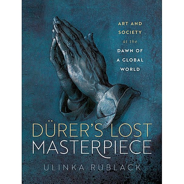 Dürer's Lost Masterpiece, Ulinka Rublack