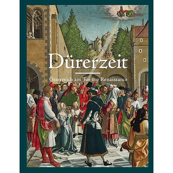 Dürerzeit. Österreich am Tor zur Renaissance