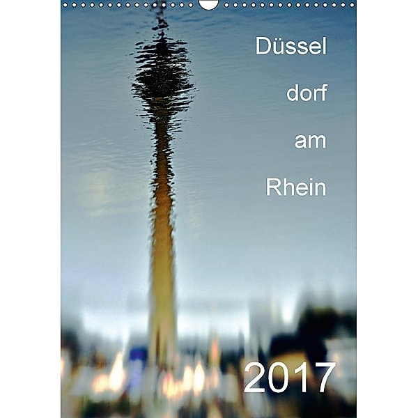 Düssel dorf am Rhein (Wandkalender 2017 DIN A3 hoch), Jürgen Bergenthal, k.A. juergen-bergenthal.de