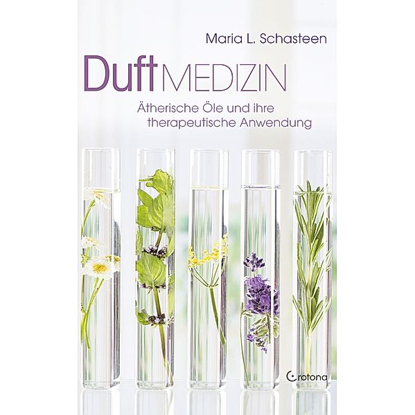 Duft-Medizin: Ätherische Öle und ihre therapeutische Anwendung, Maria L. Schasteen