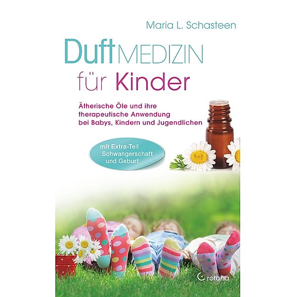 Duftmedizin für Kinder: Ätherische Öle und ihre therapeutische Anwendung bei Babys, Kindern und Jugendlichen, Maria L. Schasteen