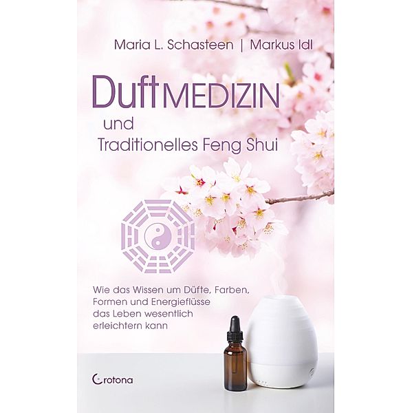 Duftmedizin und traditionelles Feng Shui, Maria L. Schasteen, Markus Idl