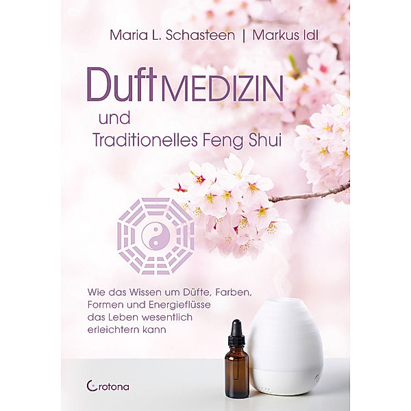 Duftmedizin und traditionelles Feng Shui, Maria L. Schasteen, Markus Idl