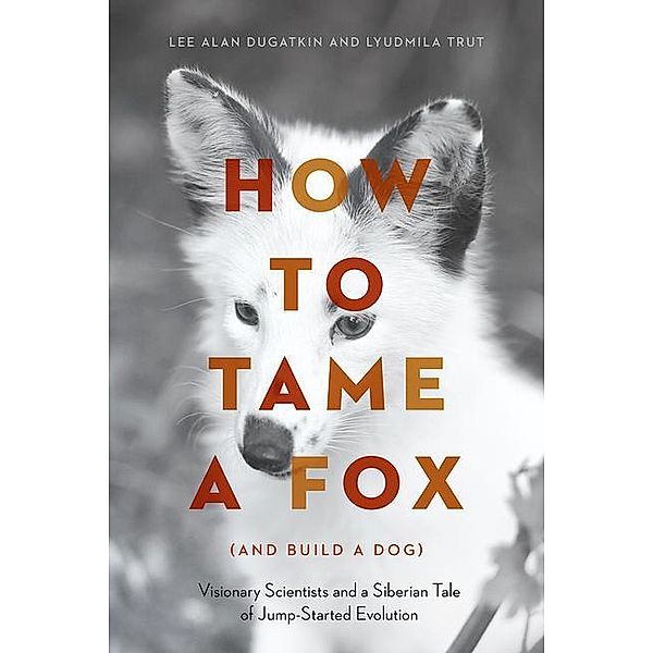 Dugatkin, L: How to Tame a Fox (and Build a Dog), Lee Alan Dugatkin, Lyudmila Trut