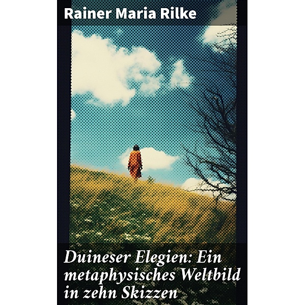Duineser Elegien: Ein metaphysisches Weltbild in zehn Skizzen, Rainer Maria Rilke