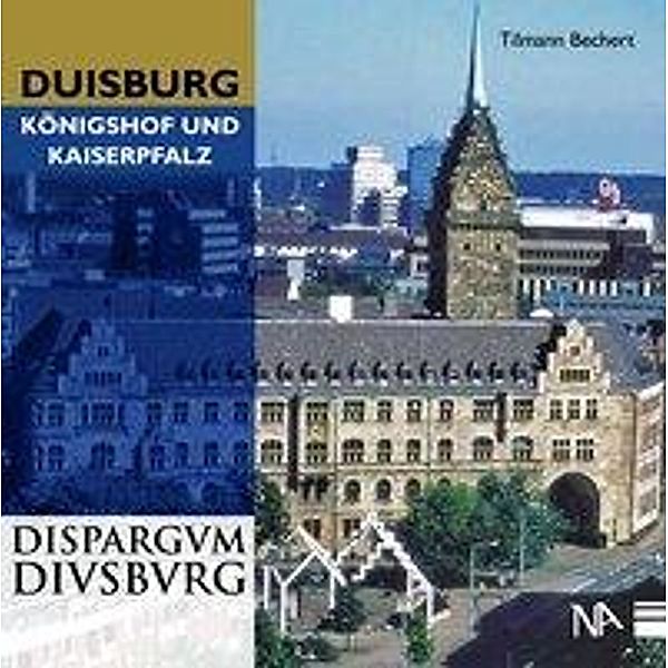 Duisburg - Königshof und Kaiserpfalz / Dispargvm Dvisbvrg, Tilmann Bechert