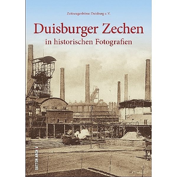 Duisburger Zechen in historischen Fotografien, Zeitzeugenbörse Duisburg e.V., Zeitzeugenbörse Duisburg E.v. Herrn Harald Molder