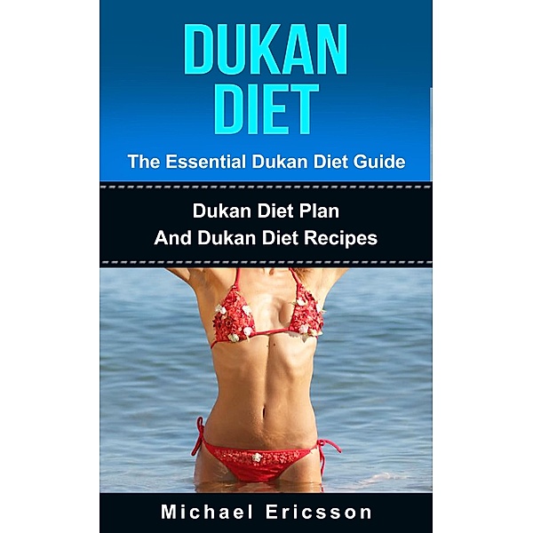 Dukan Diet - The Essential Dukan Diet Guide: Dukan Diet Plan And Dukan Diet Recipes, Michael Ericsson