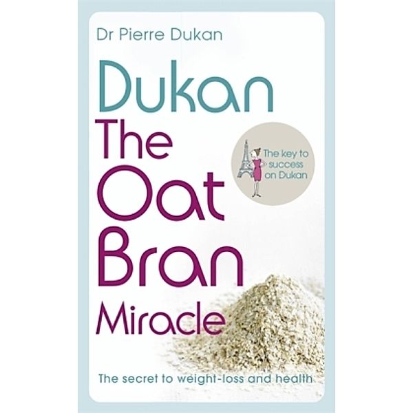 Dukan: The Oat Bran Miracle, Pierre Dukan