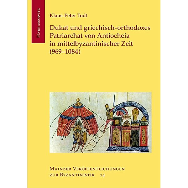 Dukat und griechisch-orthodoxes Patriarchat von Antiocheia in mittelbyzantinischer Zeit (969-1084) / Mainzer Veröffentlichungen zur Byzantinistik Bd.14, Klaus-Peter Todt