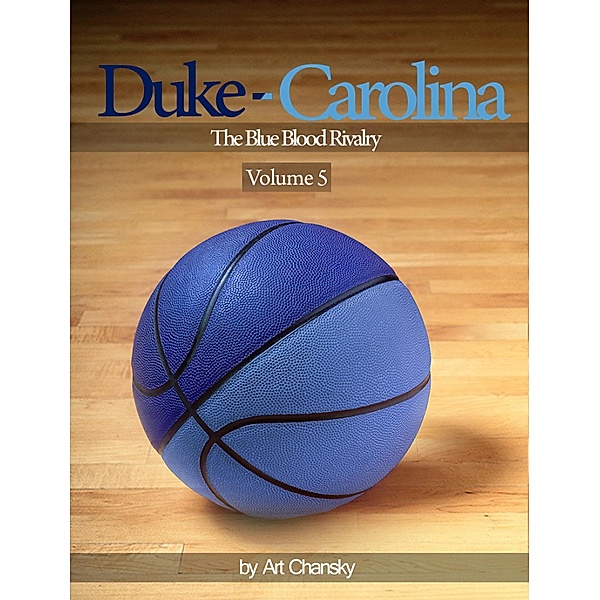 Duke - Carolina - Volume 5  The Blue Blood Rivalry, Art Inc. Chansky