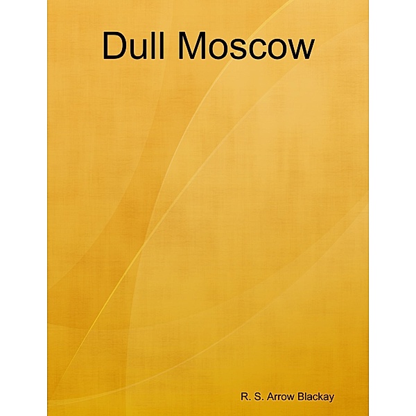 Dull Moscow, R. S. Arrow Blackay