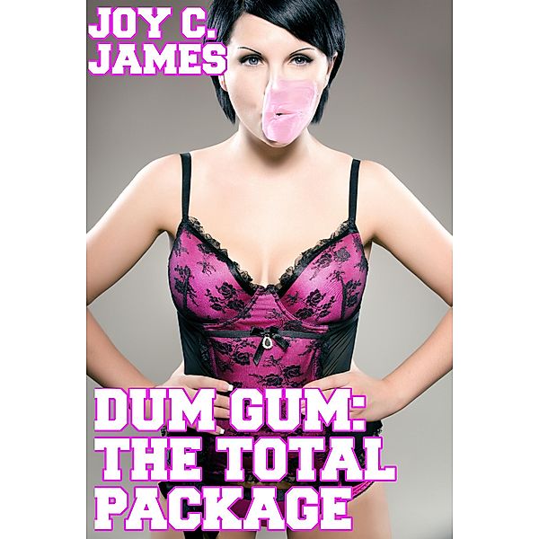 Dum Gum: The Total Package (Bimbo, Gangbang, Rich, Slut, Threesome) [BUNDLE], Joy C. James