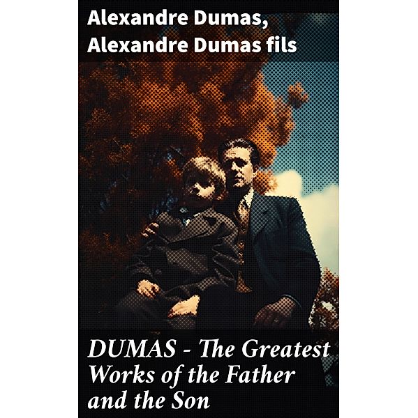 DUMAS - The Greatest Works of the Father and the Son, Alexandre Dumas