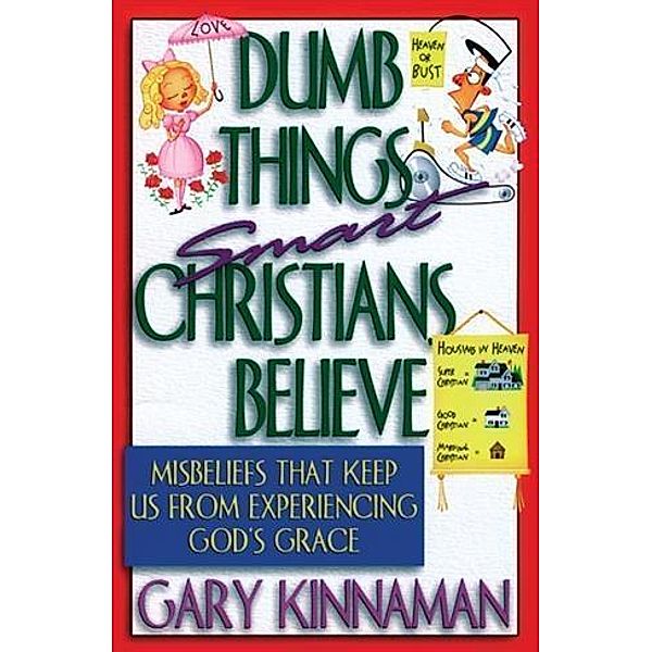 Dumb Things Smart Christians Believe, Gary D. Kinnaman