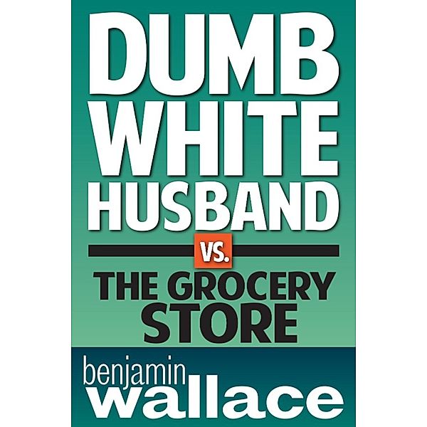 Dumb White Husband vs. The Grocery Store, Benjamin Wallace