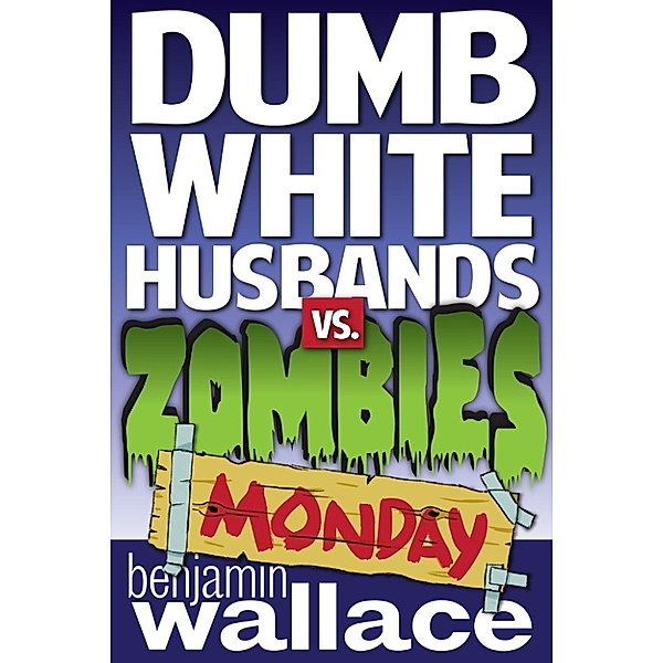 Dumb White Husbands vs. Zombies: Monday, Benjamin Wallace
