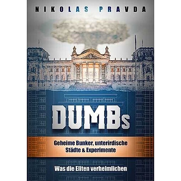 DUMBs: Geheime Bunker, unterirdische Städte und Experimente: Was die Eliten verheimlichen, Nikolas Pravda