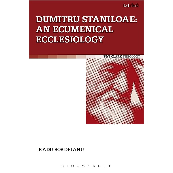 Dumitru Staniloae: An Ecumenical Ecclesiology, Radu Bordeianu