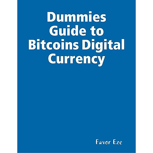 Dummies Guide to Bitcoins Digital Currency, Favor Eze