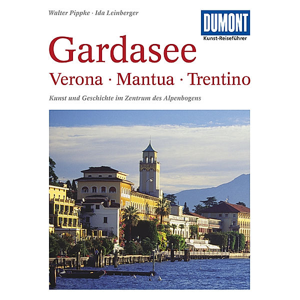 DuMont Kunst-Reiseführer / DuMont Kunst-Reiseführer Gardasee, Verona, Mantua, Trentino, Walter Pippke, Ida Leinberger