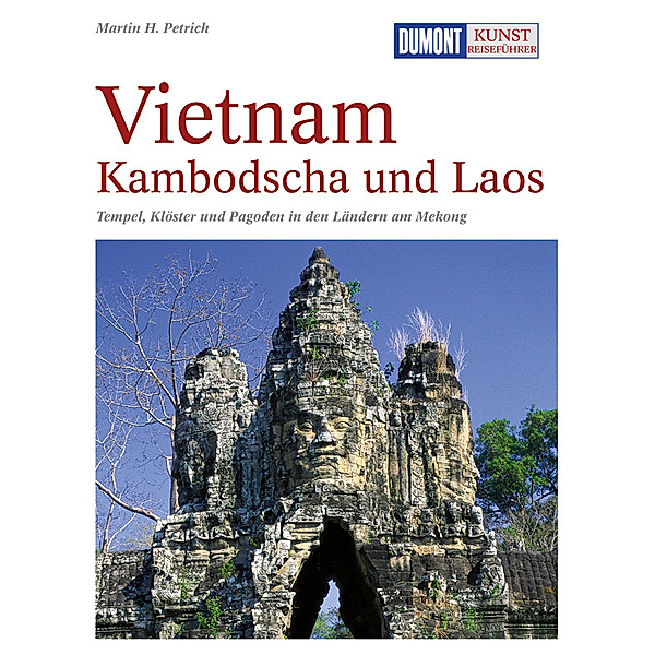 DuMont Kunst-Reiseführer / DuMont Kunst-Reiseführer Vietnam, Kambodscha und Laos, Martin H. Petrich
