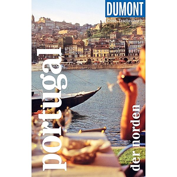 DuMont Reise-Taschenbuch Reiseführer Portugal - der Norden / DuMont Reise-Taschenbuch E-Book, Jürgen Strohmaier