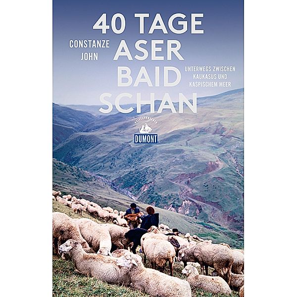 DuMont Reiseabenteuer 40 Tage Aserbaidschan / DuMont Reiseabenteuer E-Book, Constanze John